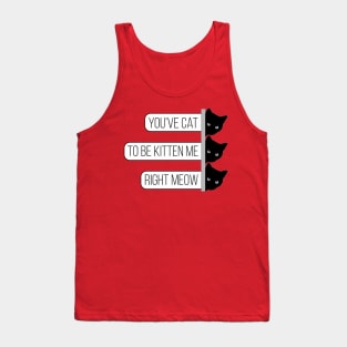 You've cat to be kitten me right meow - cute & funny pun Tank Top